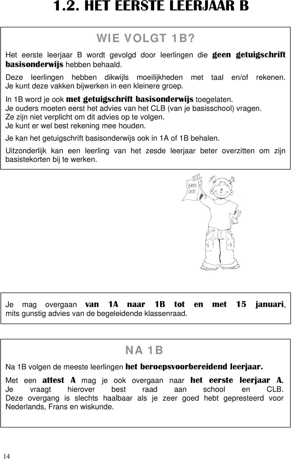 Je ouders moeten eerst het advies van het CLB (van je basisschool) vragen. Ze zijn niet verplicht om dit advies op te volgen. Je kunt er wel best rekening mee houden.