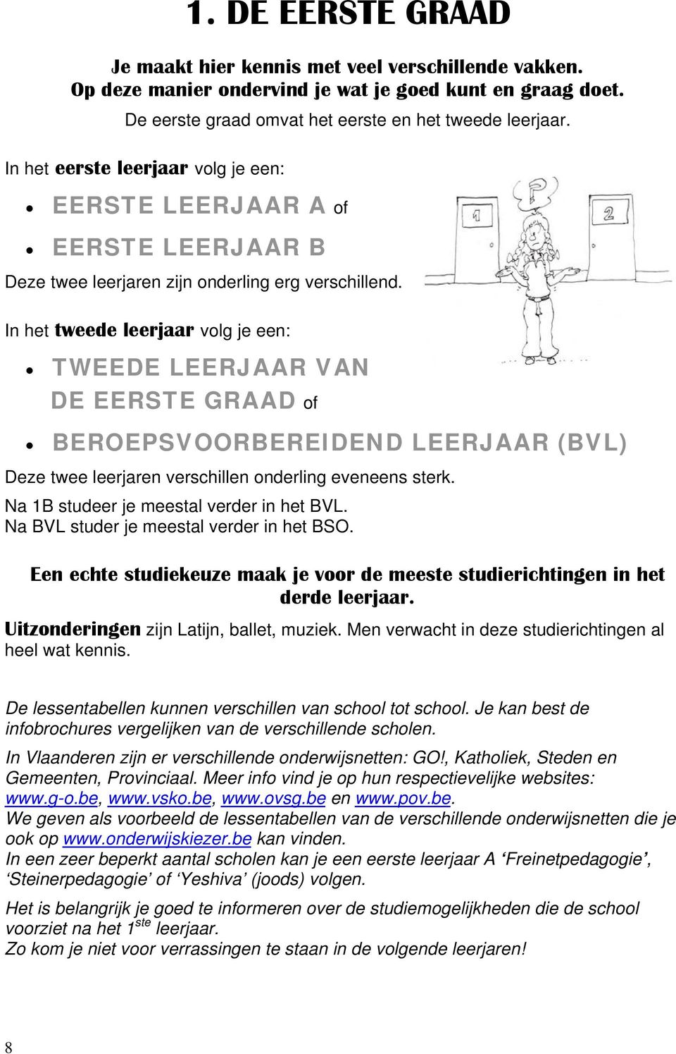 In het tweede leerjaar volg je een: TWEEDE LEERJAAR VAN DE EERSTE GRAAD of BEROEPSVOORBEREIDEND LEERJAAR (BVL) Deze twee leerjaren verschillen onderling eveneens sterk.