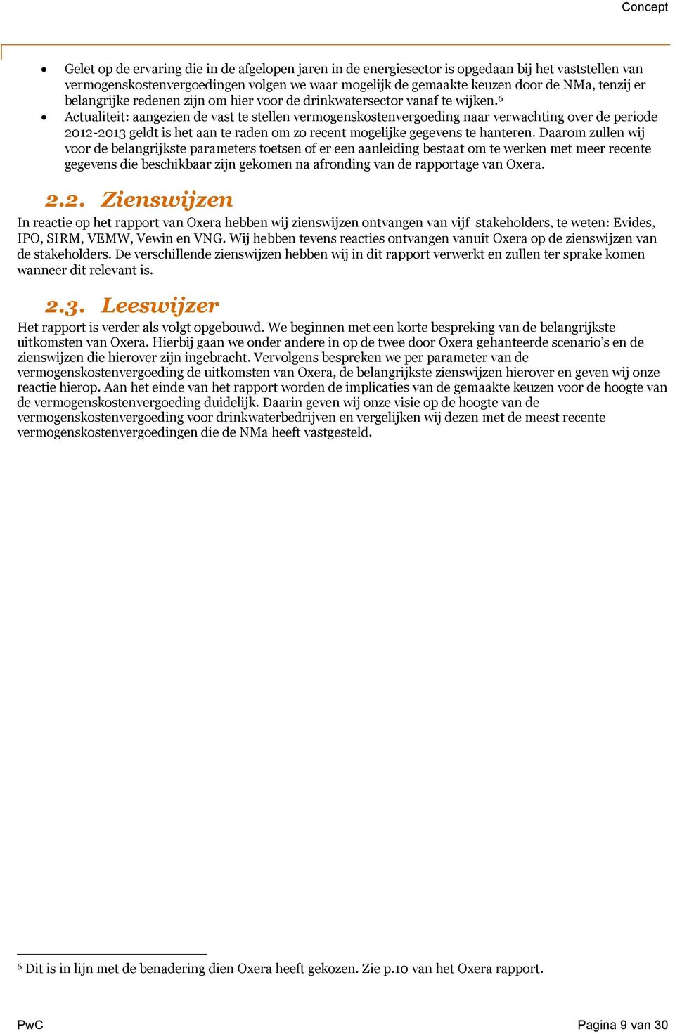 6 Actualiteit: aangezien de vast te stellen vermogenskostenvergoeding naar verwachting over de periode 2012-2013 geldt is het aan te raden om zo recent mogelijke gegevens te hanteren.