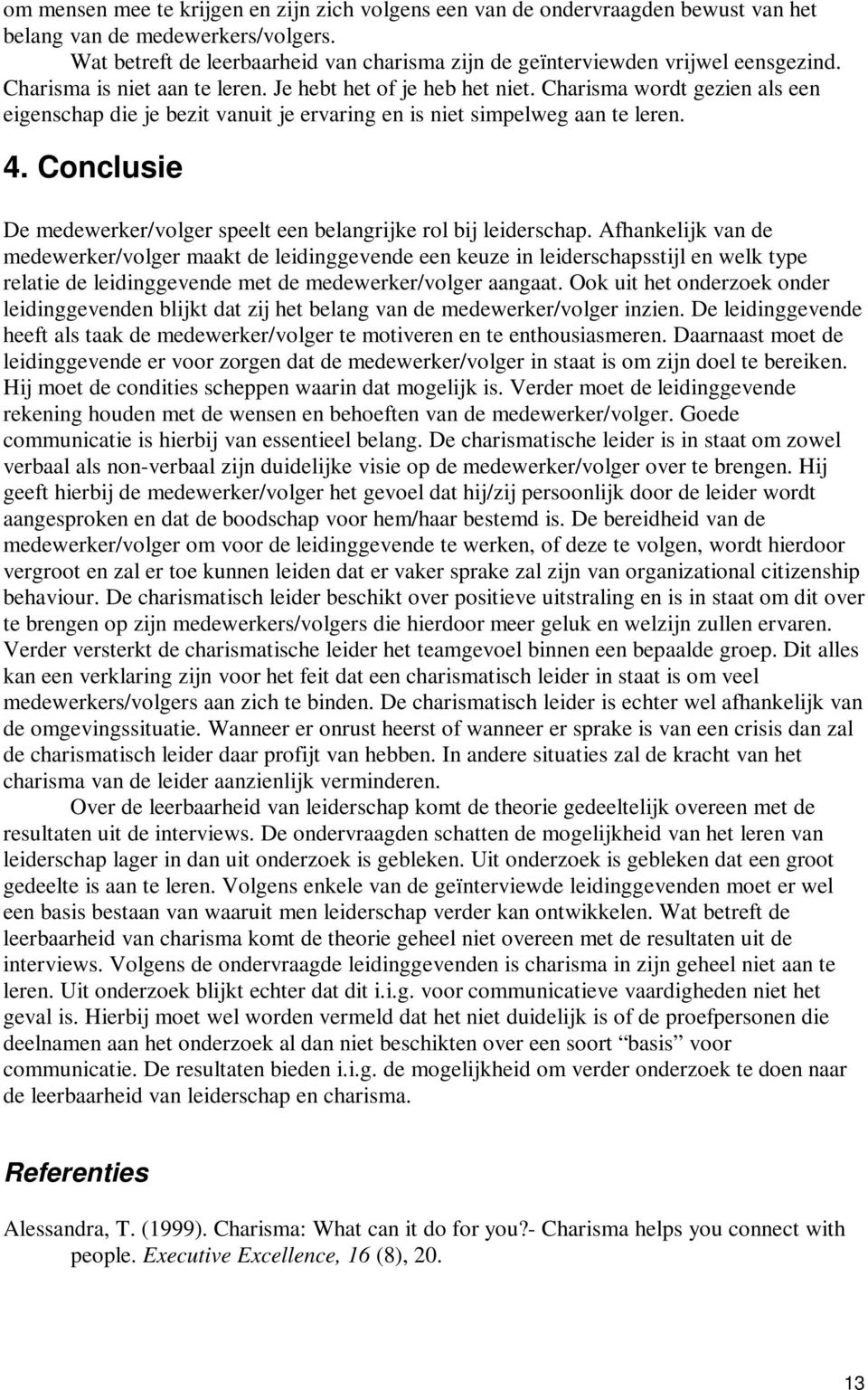 Charisma wordt gezien als een eigenschap die je bezit vanuit je ervaring en is niet simpelweg aan te leren. 4. Conclusie De medewerker/volger speelt een belangrijke rol bij leiderschap.