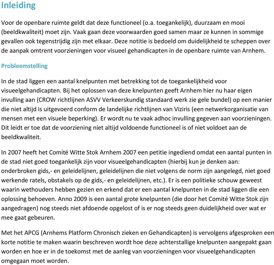 Deze notitie is bedoeld om duidelijkheid te scheppen over de aanpak omtrent voorzieningen voor visueel gehandicapten in de openbare ruimte van Arnhem.