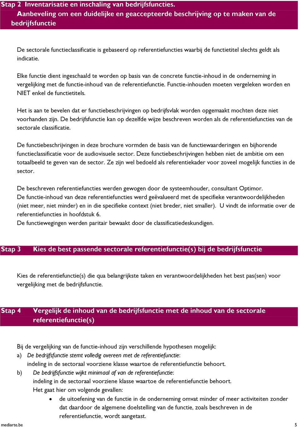 geldt als indicatie. Elke functie dient ingeschaald te worden op basis van de concrete functie-inhoud in de onderneming in vergelijking met de functie-inhoud van de referentiefunctie.