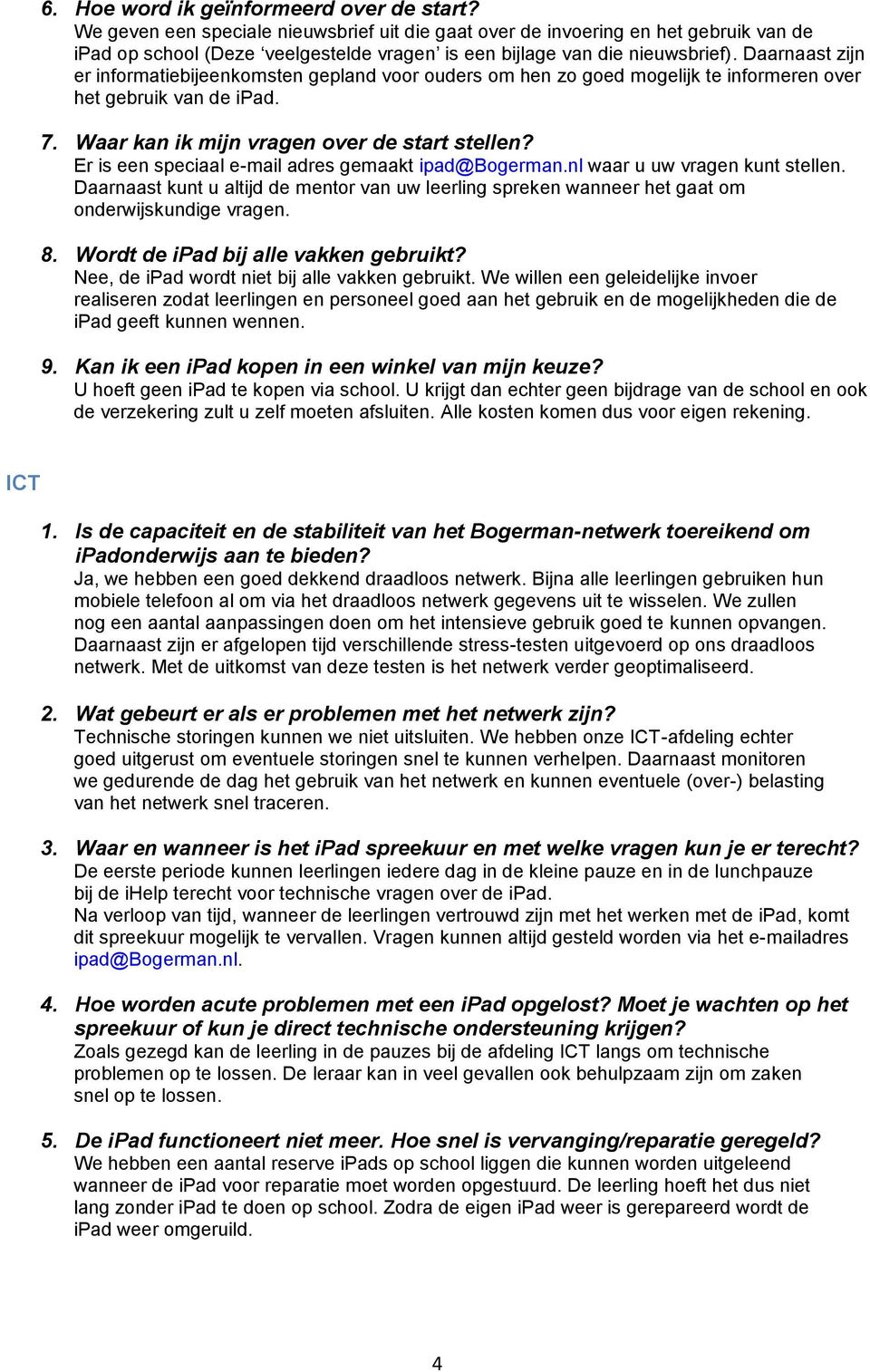 Daarnaast zijn er informatiebijeenkomsten gepland voor ouders om hen zo goed mogelijk te informeren over het gebruik van de ipad. 7. Waar kan ik mijn vragen over de start stellen?