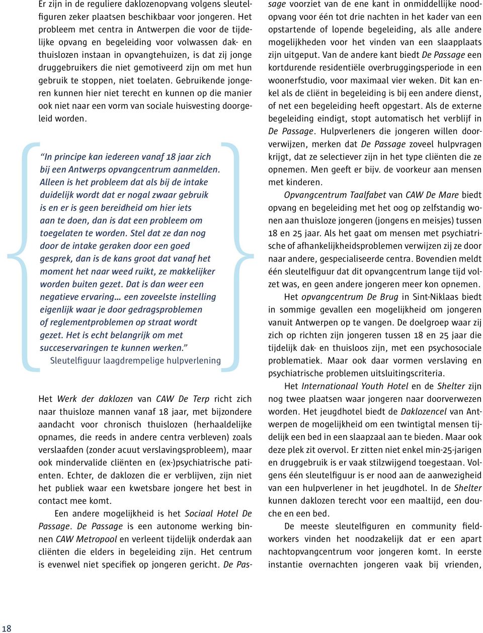 zijn om met hun gebruik te stoppen, niet toelaten. Gebruikende jongeren kunnen hier niet terecht en kunnen op die manier ook niet naar een vorm van sociale huisvesting doorgeleid worden.