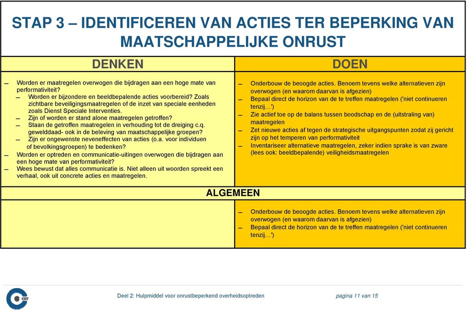 Zijn of worden er stand alone maatregelen getroffen? Staan de getroffen maatregelen in verhouding tot de dreiging c.q. gewelddaad- ook in de beleving van maatschappelijke groepen?