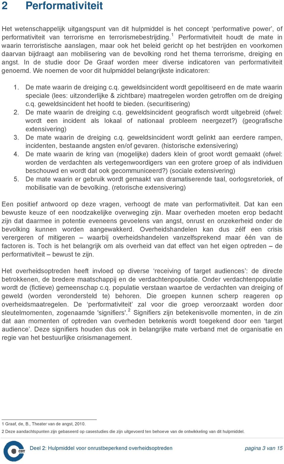 terrorisme, dreiging en angst. In de studie door De Graaf worden meer diverse indicatoren van performativiteit genoemd. We noemen de voor dit hulpmiddel belangrijkste indicatoren: 1.