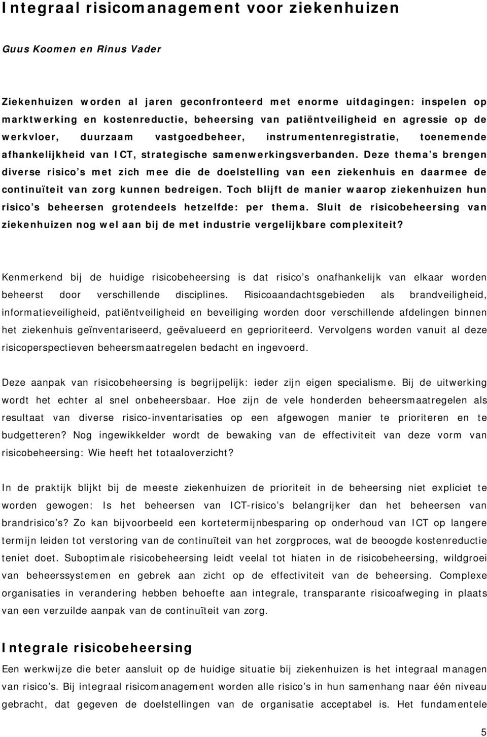 Deze thema s brengen diverse risico s met zich mee die de doelstelling van een ziekenhuis en daarmee de continuïteit van zorg kunnen bedreigen.