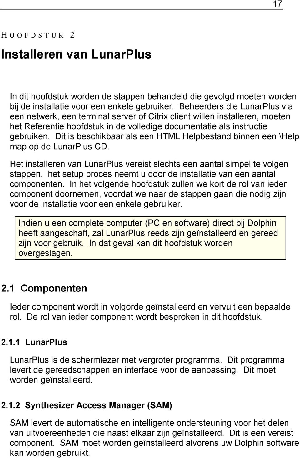 Dit is beschikbaar als een HTML Helpbestand binnen een \Help map op de LunarPlus CD. Het installeren van LunarPlus vereist slechts een aantal simpel te volgen stappen.