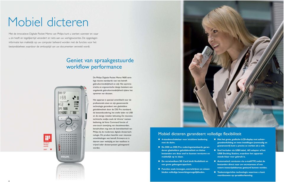 Geniet van spraakgestuurde workflow performance De Philips Digitale Pocket Memo 9600 serie legt nieuwe standaards vast wat betreft gebruiksvriendelijkheid en stijl.
