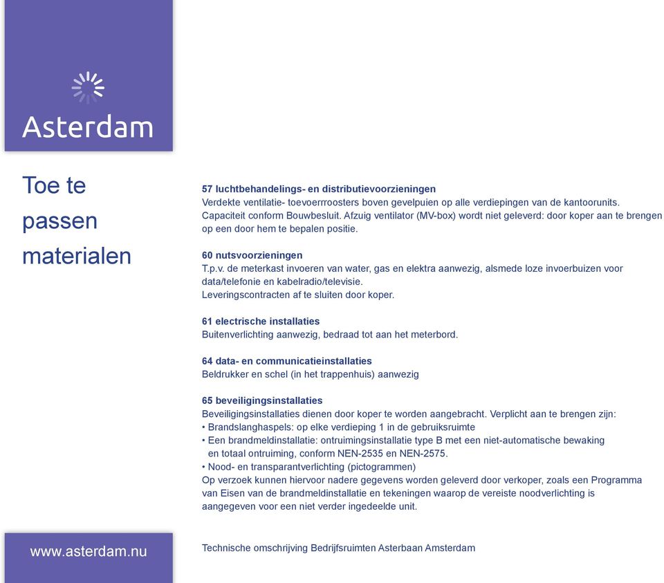 Leveringscontracten af te sluiten door koper. 61 electrische installaties uitenverlichting aanwezig, bedraad tot aan het meterbord.