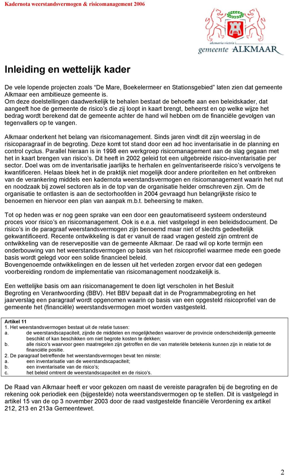 wordt berekend dat de gemeente achter de hand wil hebben om de financiële gevolgen van tegenvallers op te vangen. Alkmaar onderkent het belang van risicomanagement.