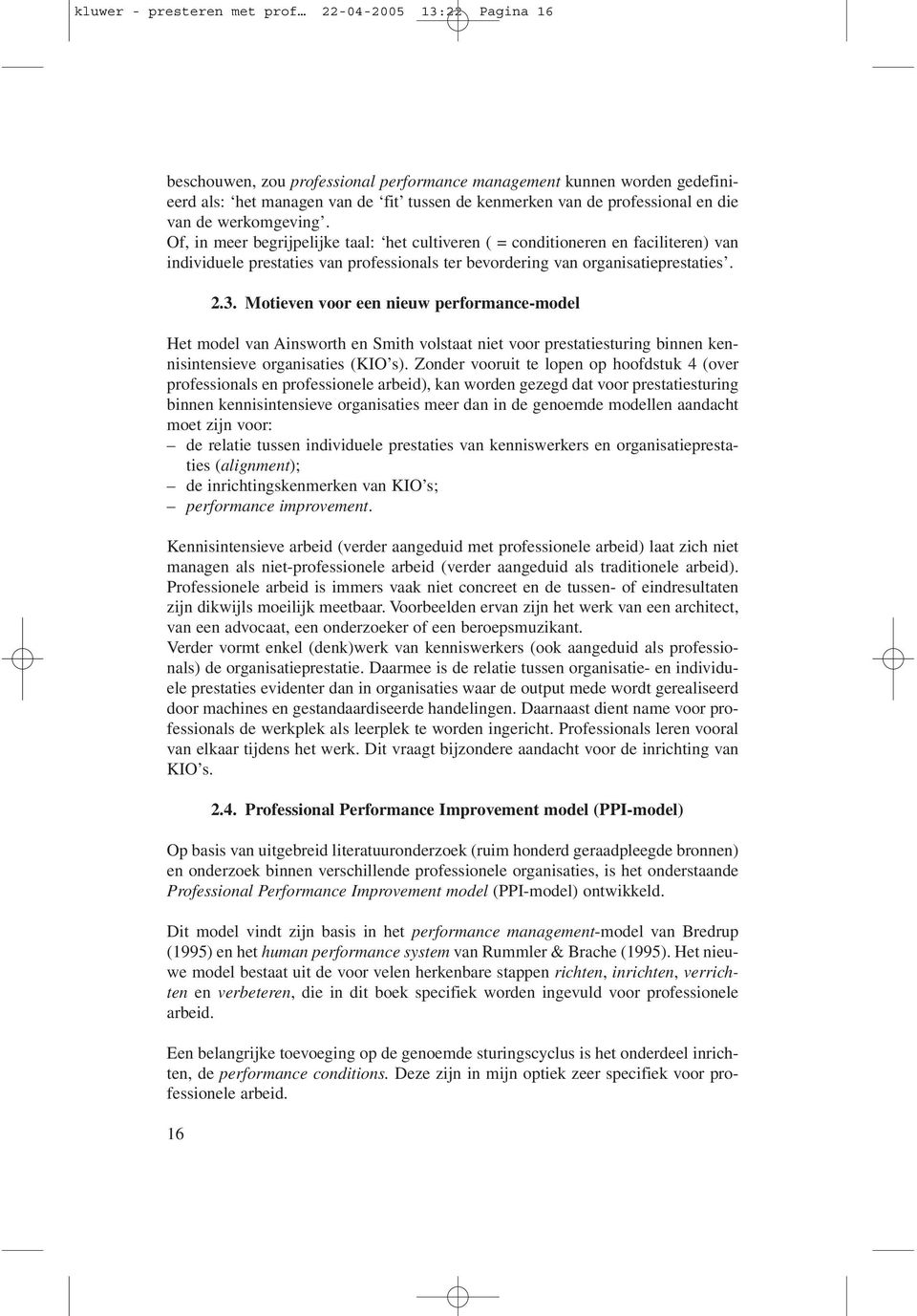 Of, in meer begrijpelijke taal: het cultiveren ( = conditioneren en faciliteren) van individuele prestaties van professionals ter bevordering van organisatieprestaties. 2.3.