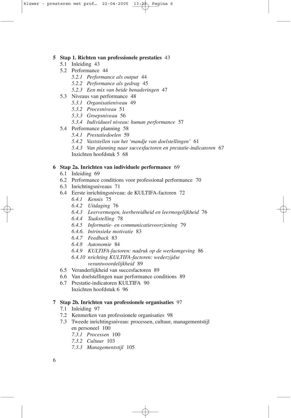 4 Performance planning 58 5.4.1 Prestatiedoelen 59 5.4.2 Vaststellen van het mandje van doelstellingen 61 5.4.3 Van planning naar succesfactoren en prestatie-indicatoren 67 Inzichten hoofdstuk 5 68 6 Stap 2a.