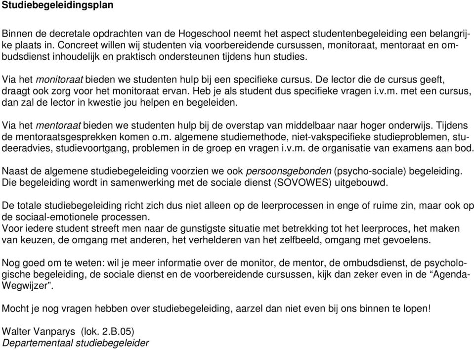 Via het monitoraat bieden we studenten hulp bij een specifieke cursus. De lector die de cursus geeft, draagt ook zorg voor het monitoraat ervan. Heb je als student dus specifieke vragen i.v.m. met een cursus, dan zal de lector in kwestie jou helpen en begeleiden.