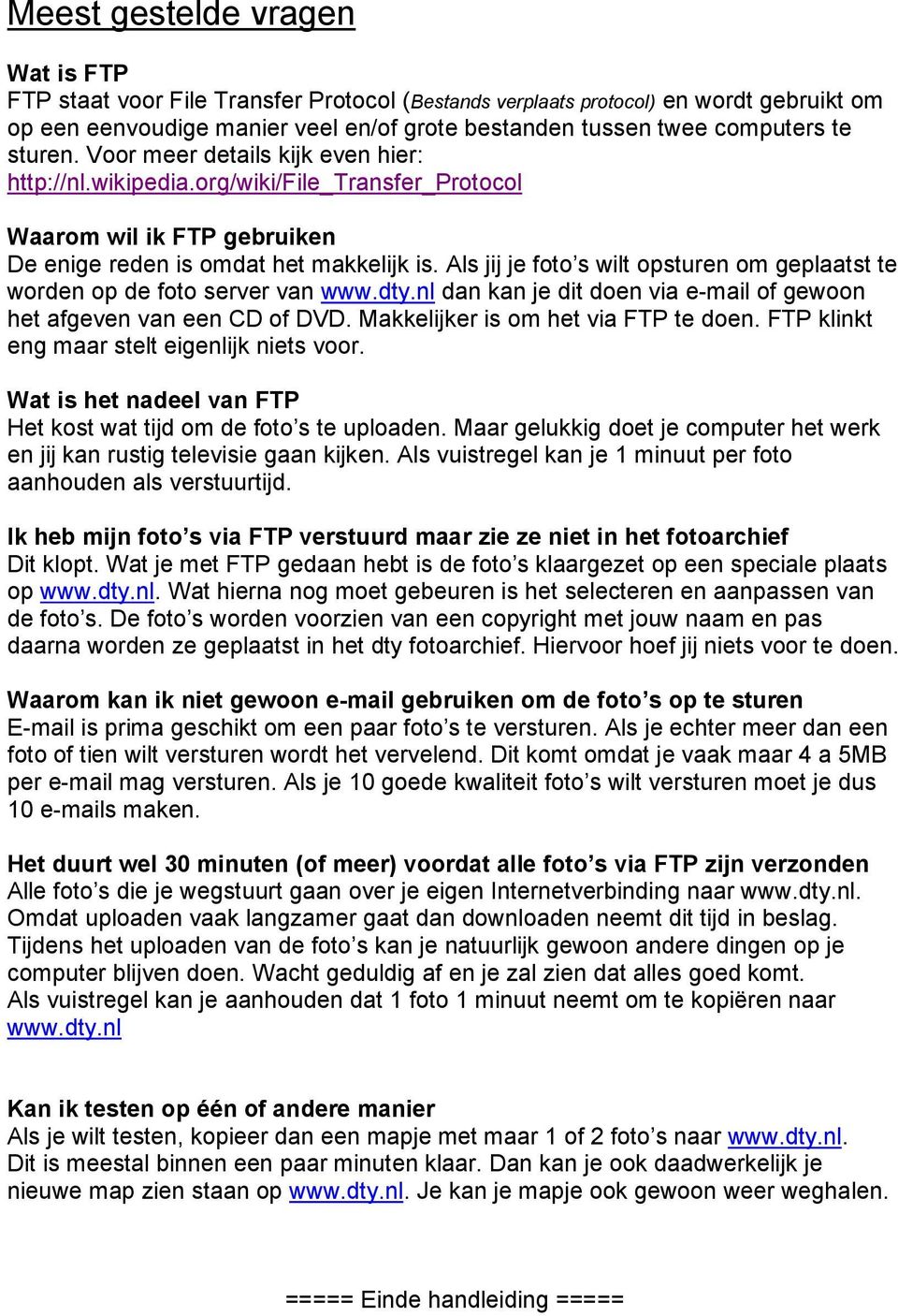 Als jij je foto s wilt opsturen om geplaatst te worden op de foto server van www.dty.nl dan kan je dit doen via e-mail of gewoon het afgeven van een CD of DVD. Makkelijker is om het via FTP te doen.