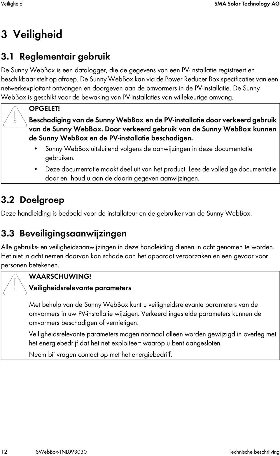 De Sunny WebBox is geschikt voor de bewaking van PV-installaties van willekeurige omvang. OPGELET! Beschadiging van de Sunny WebBox en de PV-installatie door verkeerd gebruik van de Sunny WebBox.