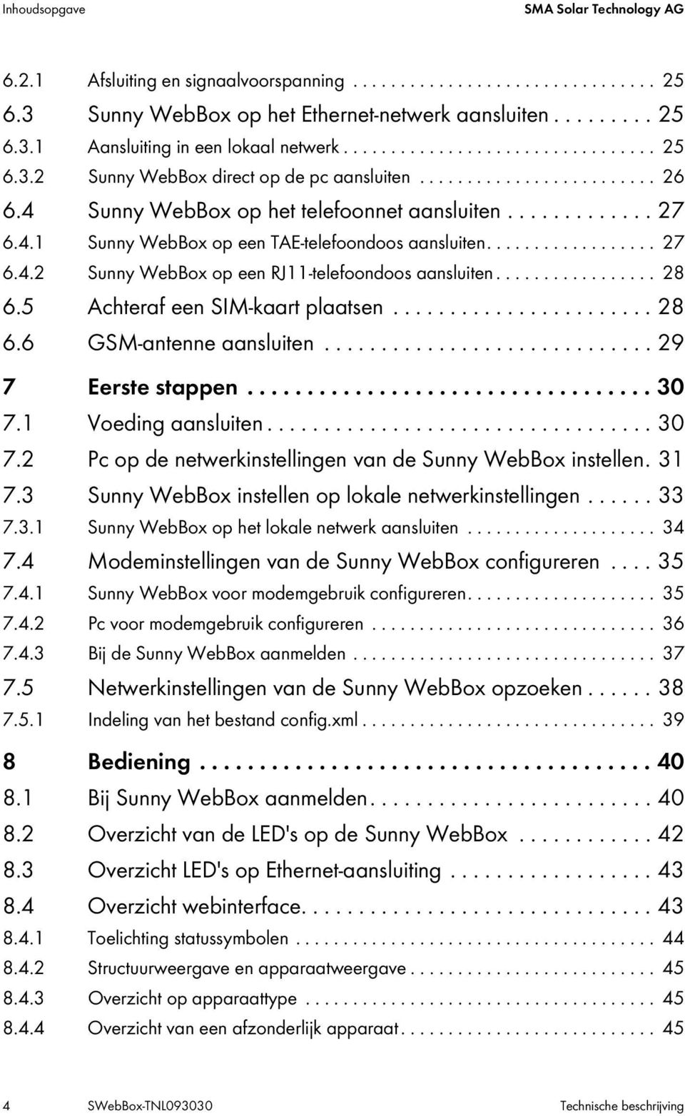 ................. 27 6.4.2 Sunny WebBox op een RJ11-telefoondoos aansluiten................. 28 6.5 Achteraf een SIM-kaart plaatsen....................... 28 6.6 GSM-antenne aansluiten.