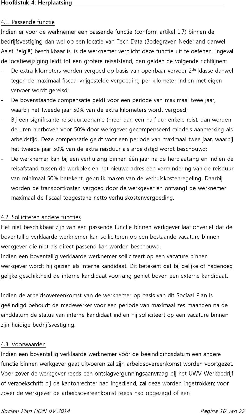 Ingeval de locatiewijziging leidt tot een grotere reisafstand, dan gelden de volgende richtlijnen: - De extra kilometers worden vergoed op basis van openbaar vervoer 2 de klasse danwel tegen de