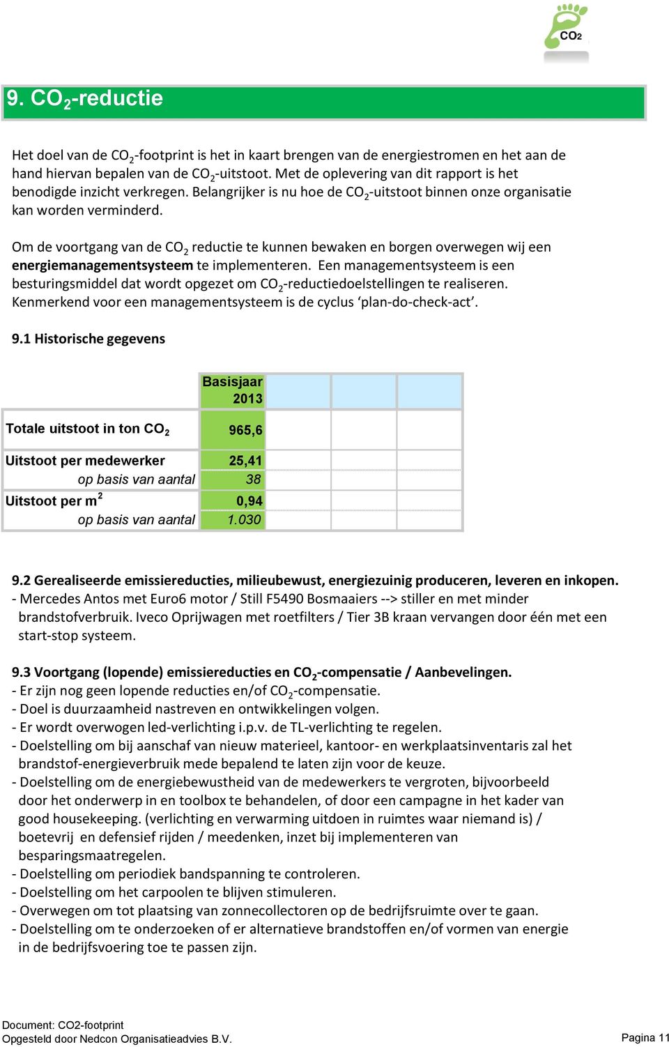 Om de voortgang van de CO 2 reductie te kunnen bewaken en borgen overwegen wij een energiemanagementsysteem te implementeren.