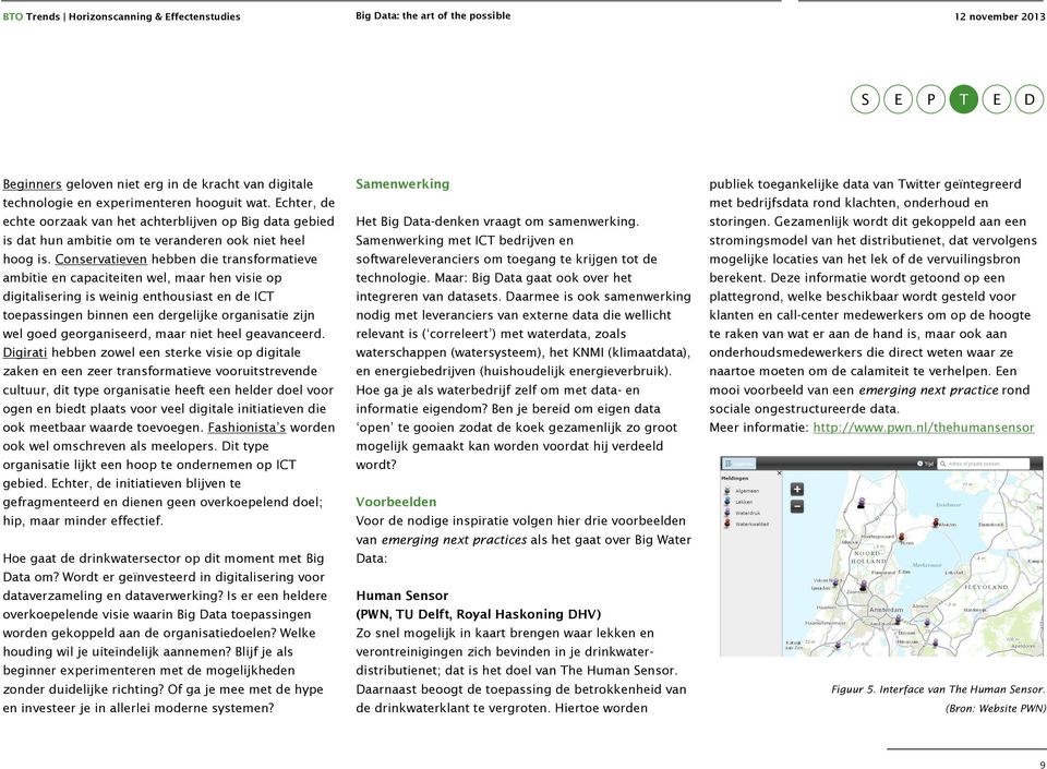 Conservatieven hebben die transformatieve ambitie en capaciteiten wel, maar hen visie op digitalisering is weinig enthousiast en de ICT toepassingen binnen een dergelijke organisatie zijn wel goed