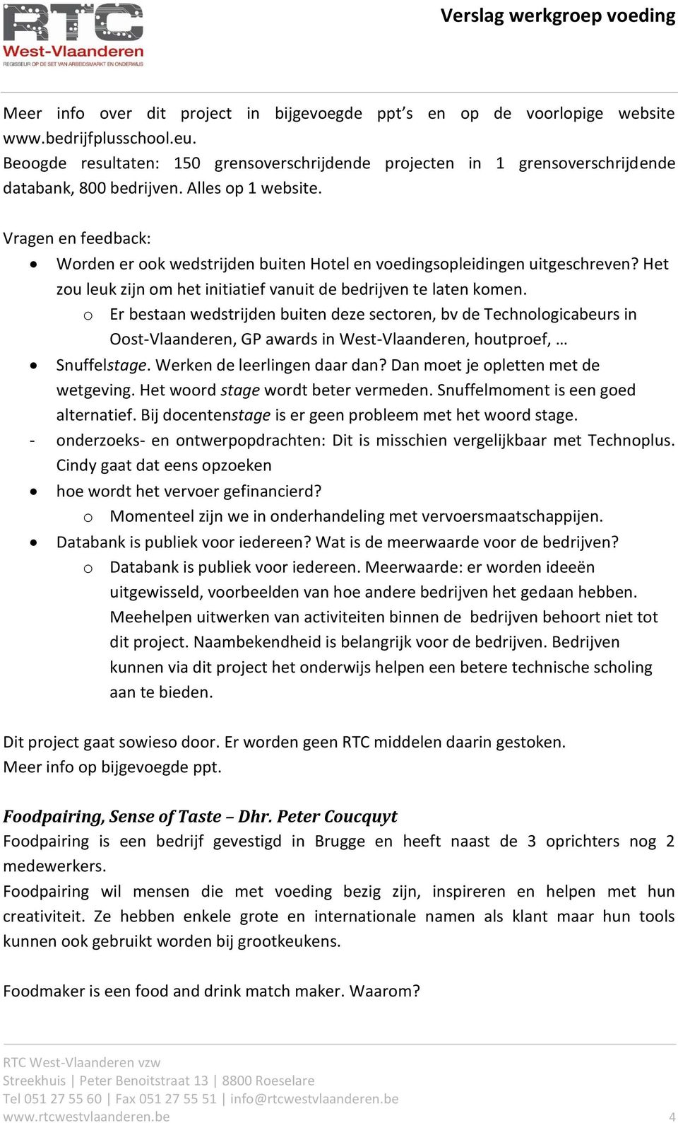 Vragen en feedback: Worden er ook wedstrijden buiten Hotel en voedingsopleidingen uitgeschreven? Het zou leuk zijn om het initiatief vanuit de bedrijven te laten komen.