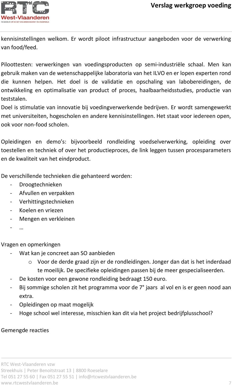 Het doel is de validatie en opschaling van labobereidingen, de ontwikkeling en optimalisatie van product of proces, haalbaarheidsstudies, productie van teststalen.