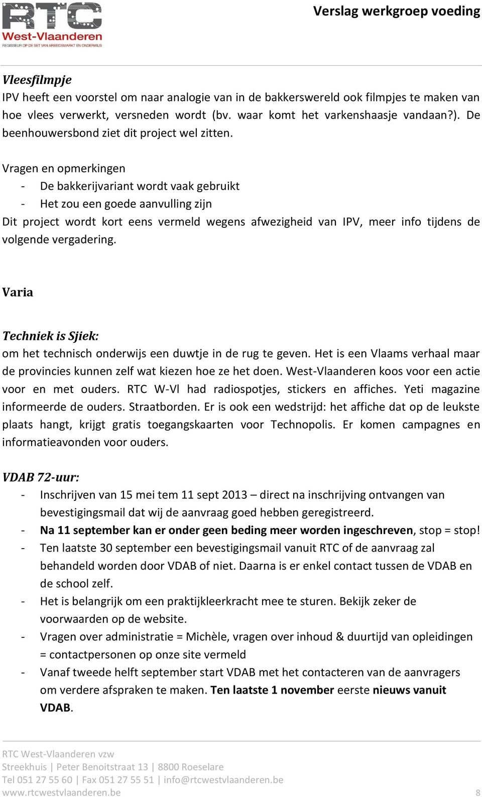 Vragen en opmerkingen - De bakkerijvariant wordt vaak gebruikt - Het zou een goede aanvulling zijn Dit project wordt kort eens vermeld wegens afwezigheid van IPV, meer info tijdens de volgende