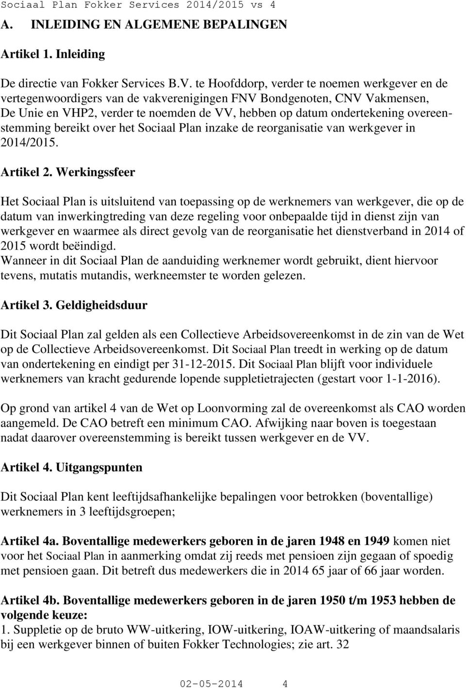 overeenstemming bereikt over het Sociaal Plan inzake de reorganisatie van werkgever in 2014/2015. Artikel 2.