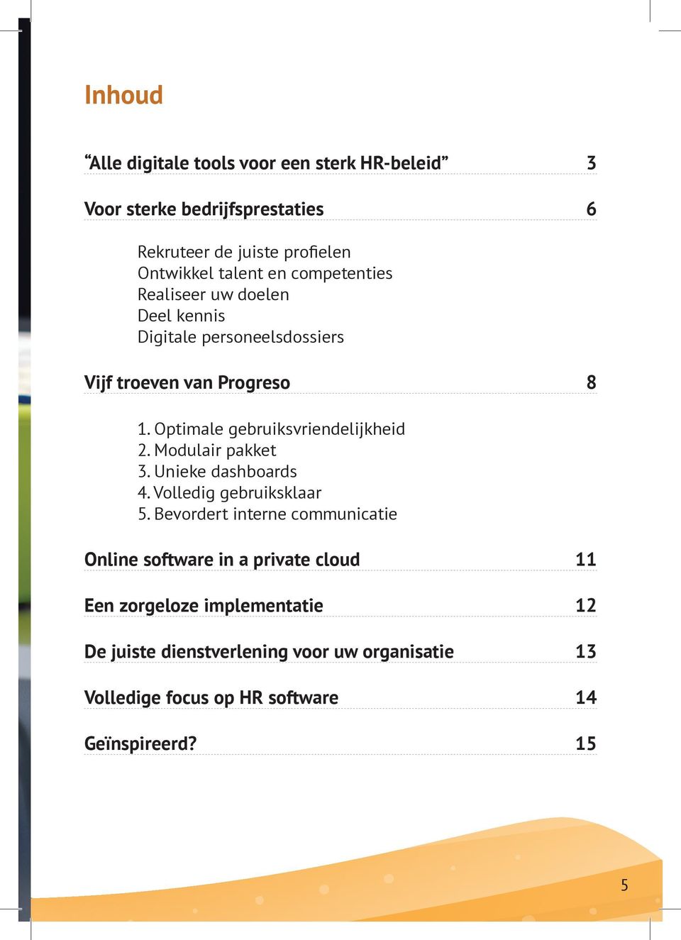 Optimale gebruiksvriendelijkheid 2. Modulair pakket 3. Unieke dashboards 4. Volledig gebruiksklaar 5.