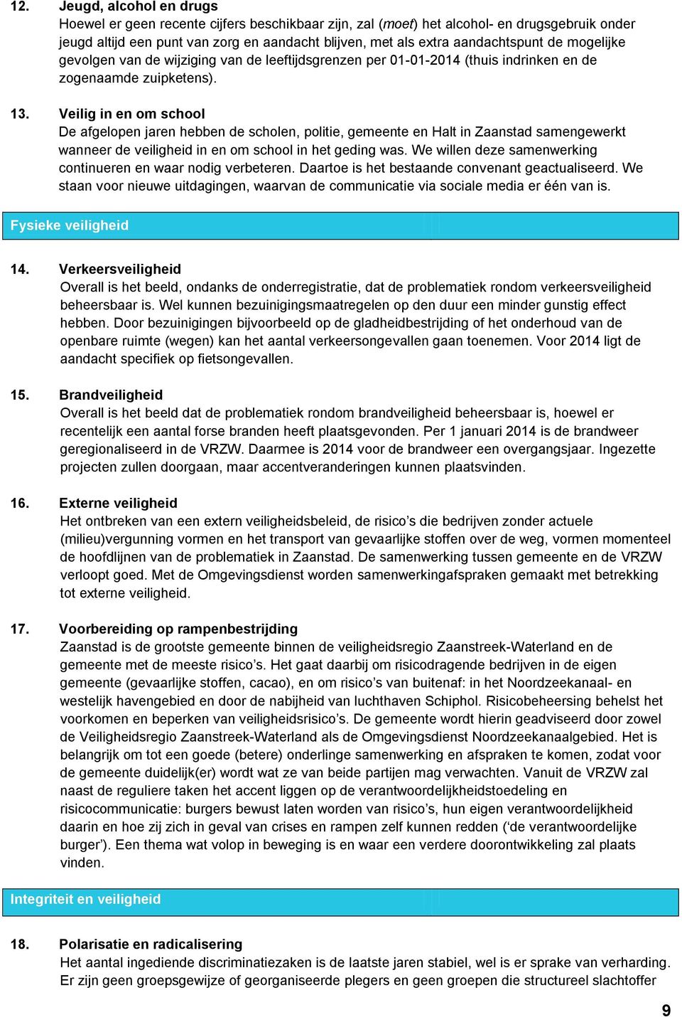 Veilig in en om school De afgelopen jaren hebben de scholen, politie, gemeente en Halt in Zaanstad samengewerkt wanneer de veiligheid in en om school in het geding was.