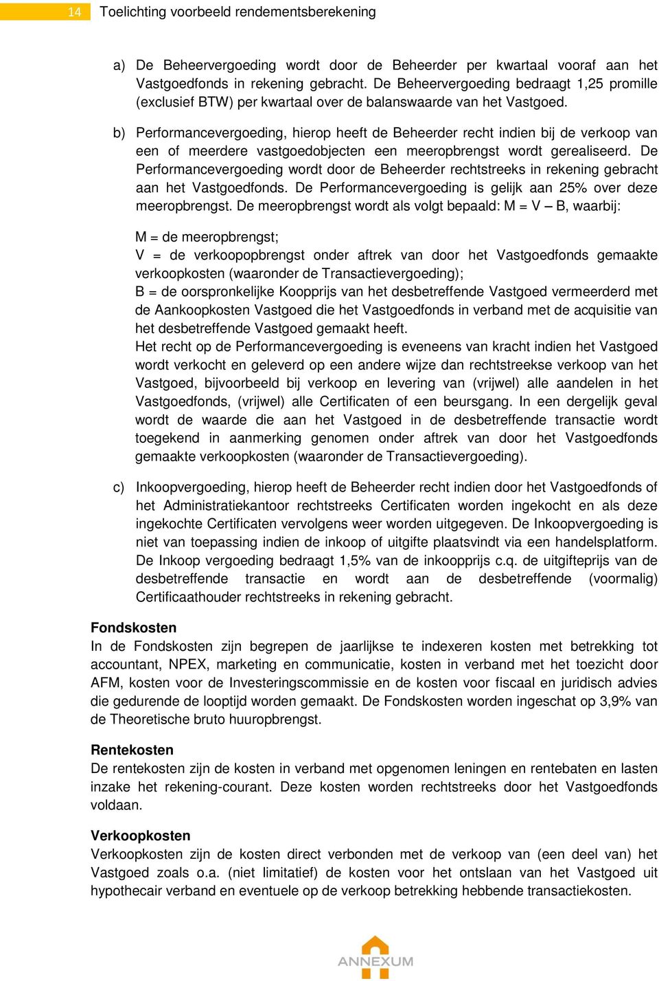 b) Performancevergoeding, hierop heeft de Beheerder recht indien bij de verkoop van een of meerdere vastgoedobjecten een meeropbrengst wordt gerealiseerd.