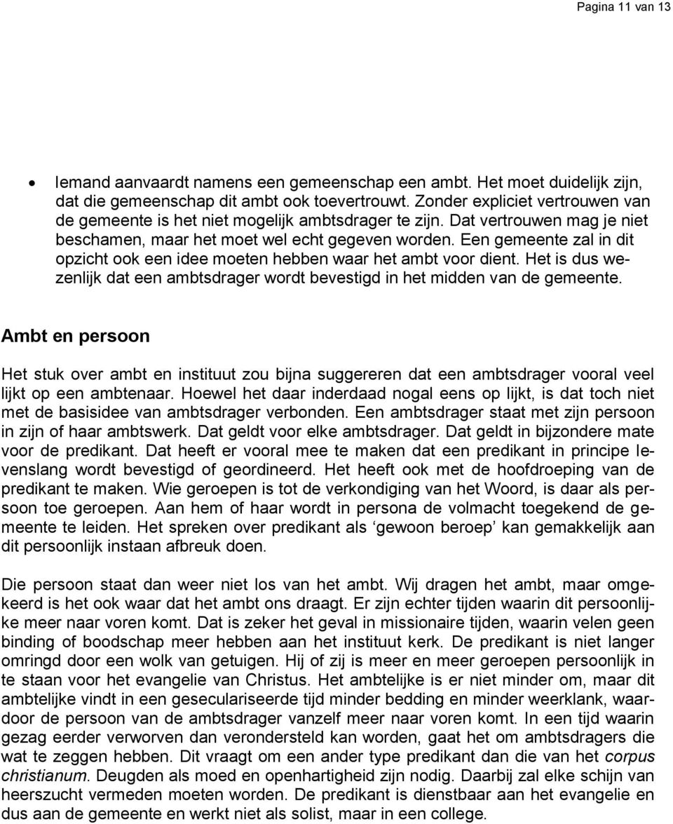 Een gemeente zal in dit opzicht ook een idee moeten hebben waar het ambt voor dient. Het is dus wezenlijk dat een ambtsdrager wordt bevestigd in het midden van de gemeente.