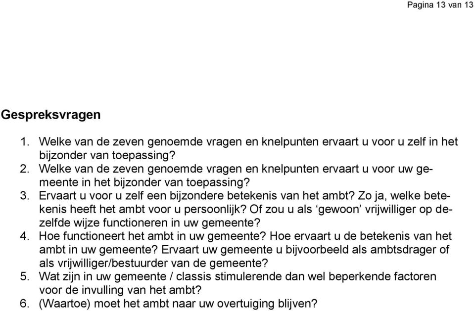 Zo ja, welke betekenis heeft het ambt voor u persoonlijk? Of zou u als gewoon vrijwilliger op dezelfde wijze functioneren in uw gemeente? 4. Hoe functioneert het ambt in uw gemeente?