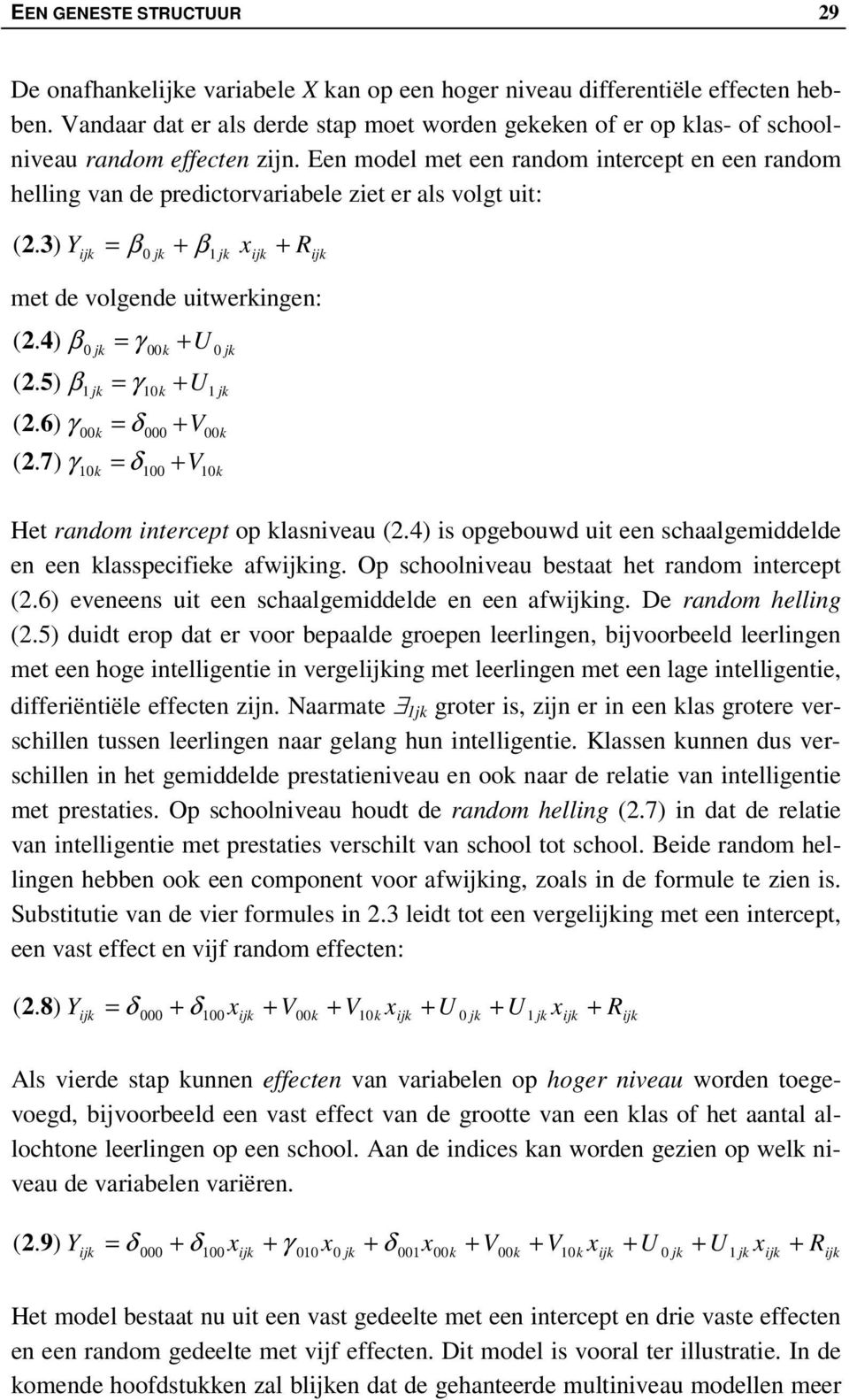 Een model met een random intercept en een random helling van de predictorvariabele ziet er als volgt uit: 3) Y β x + R = β 0 jk + 1 jk met de volgende uitwerkingen: 4) β 5) β 6) γ 7) γ 0 jk 1 jk 00k