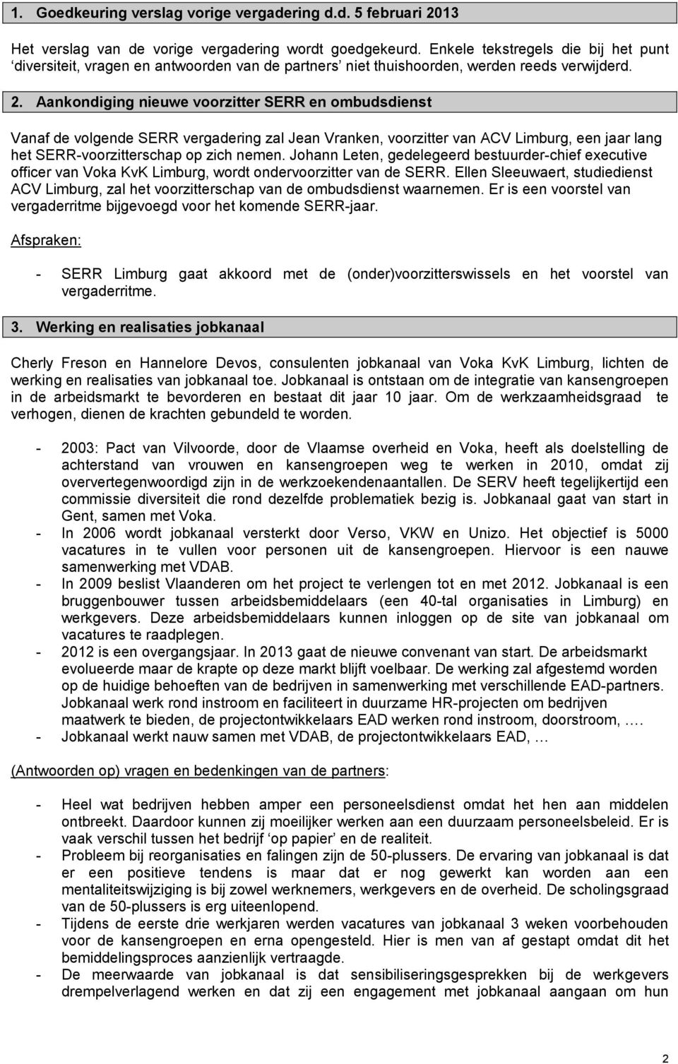 Aankondiging nieuwe voorzitter SERR en ombudsdienst Vanaf de volgende SERR vergadering zal Jean Vranken, voorzitter van ACV Limburg, een jaar lang het SERR-voorzitterschap op zich nemen.