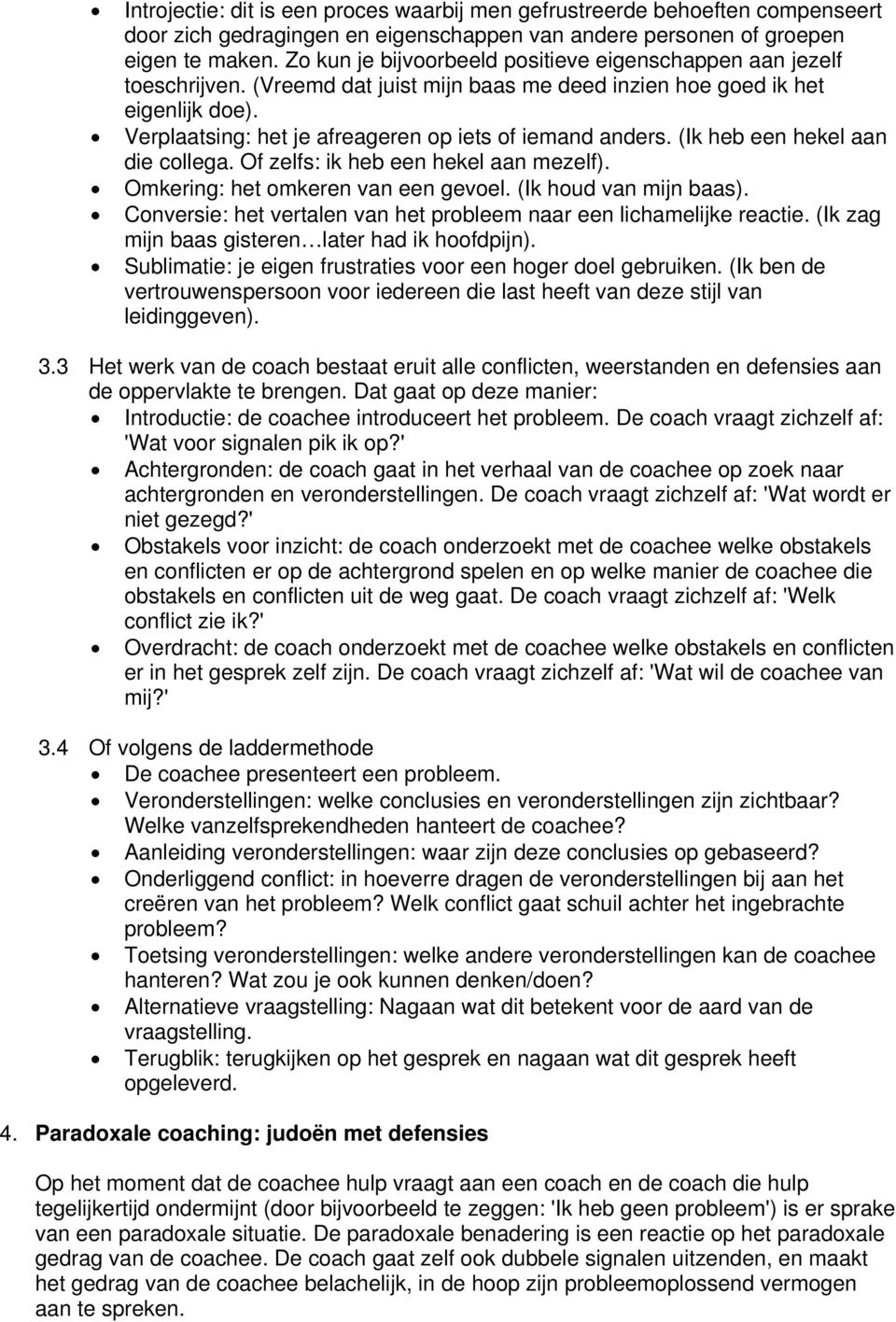 Verplaatsing: het je afreageren op iets of iemand anders. (Ik heb een hekel aan die collega. Of zelfs: ik heb een hekel aan mezelf). Omkering: het omkeren van een gevoel. (Ik houd van mijn baas).