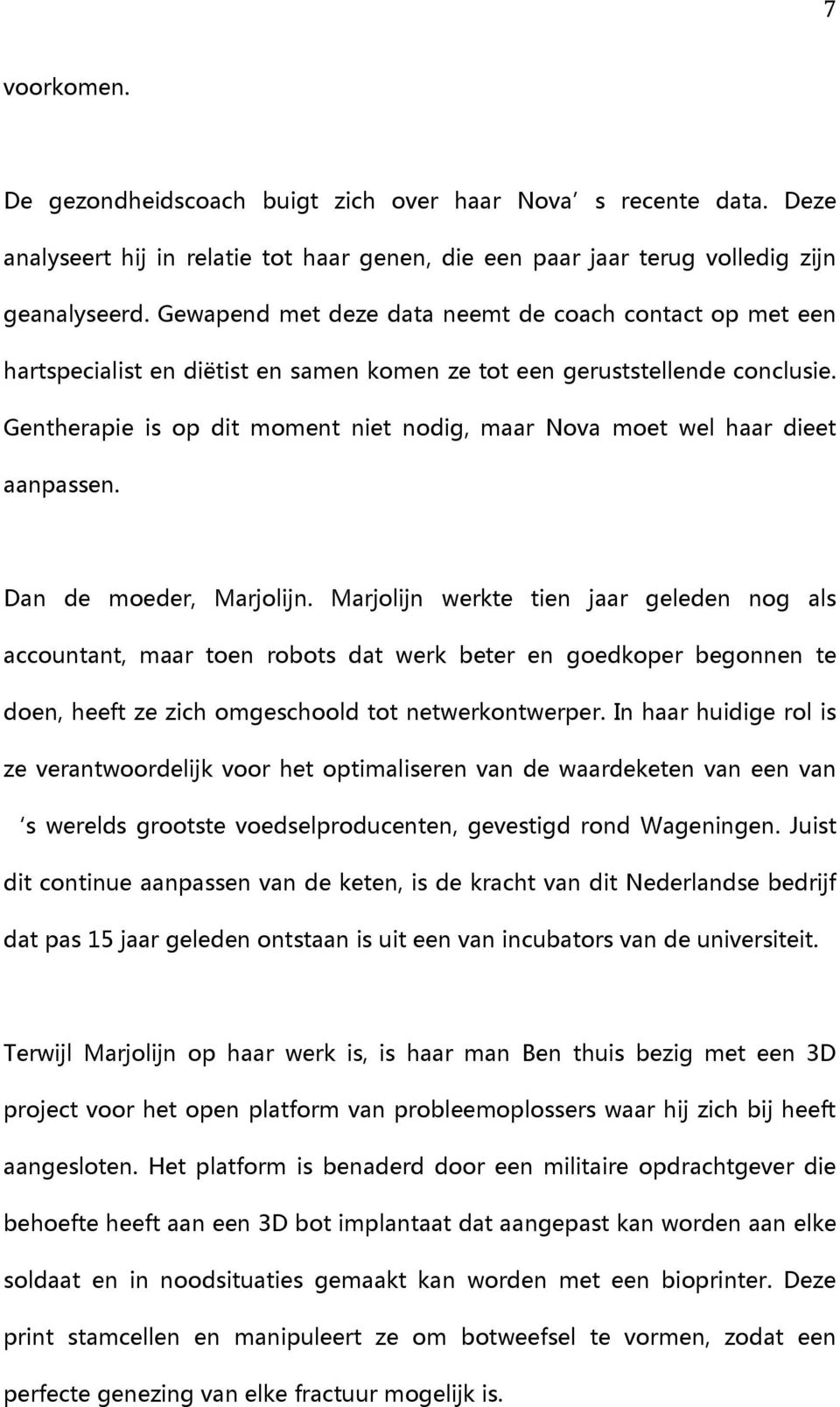 Gentherapie is op dit moment niet nodig, maar Nova moet wel haar dieet aanpassen. Dan de moeder, Marjolijn.