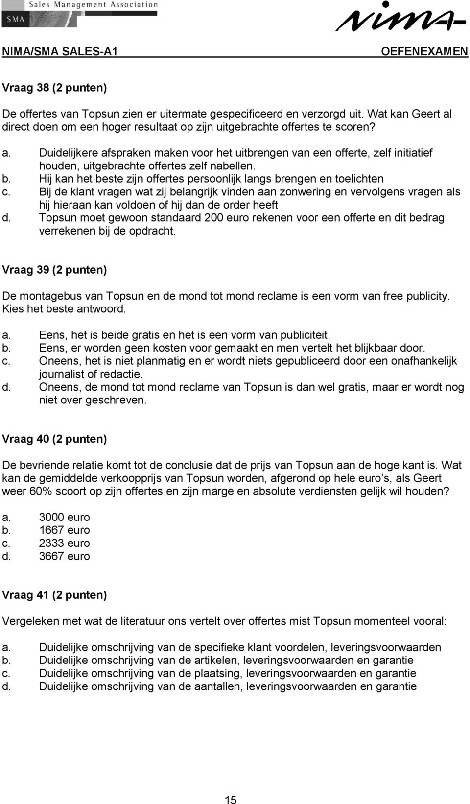 Duidelijkere afspraken maken voor het uitbrengen van een offerte, zelf initiatief houden, uitgebrachte offertes zelf nabellen. b.