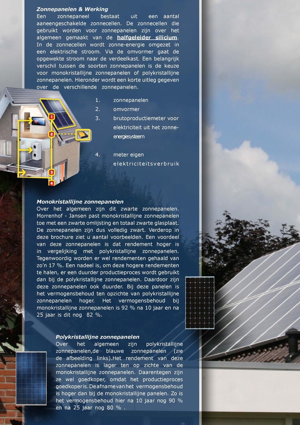 Via de omvormer gaat de opgewekte stroom naar de verdeelkast. Een belangrijk verschil tussen de soorten zonnepanelen is de keuze voor monokristallijne zonnepanelen of polykristallijne zonnepanelen.