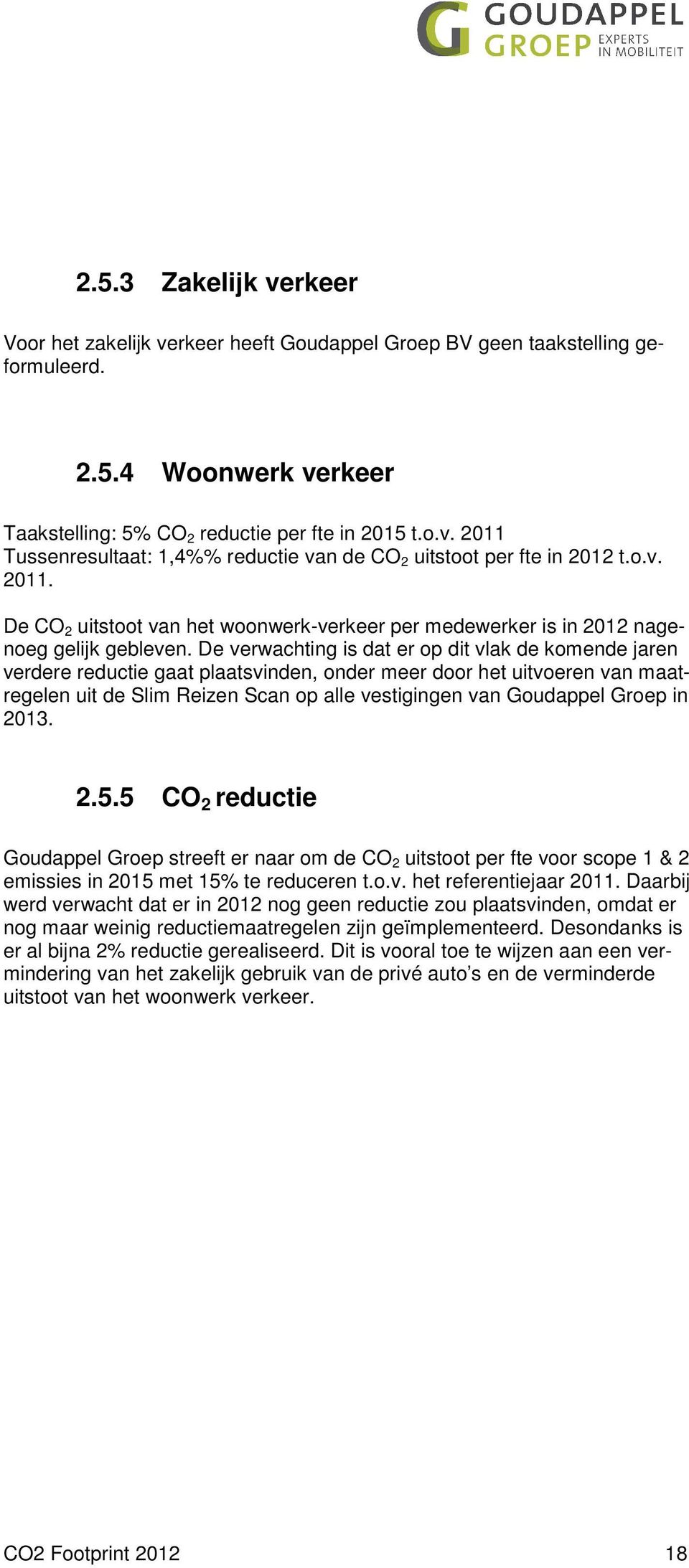 De verwachting is dat er op dit vlak de komende jaren verdere reductie gaat plaatsvinden, onder meer door het uitvoeren van maatregelen uit de Slim Reizen Scan op alle vestigingen van Goudappel Groep