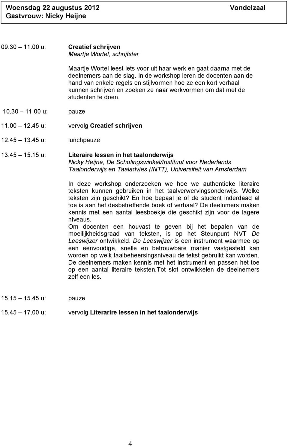 45 u: vervolg Creatief schrijven 12.45 13.45 u: lunchpauze 13.45 15.