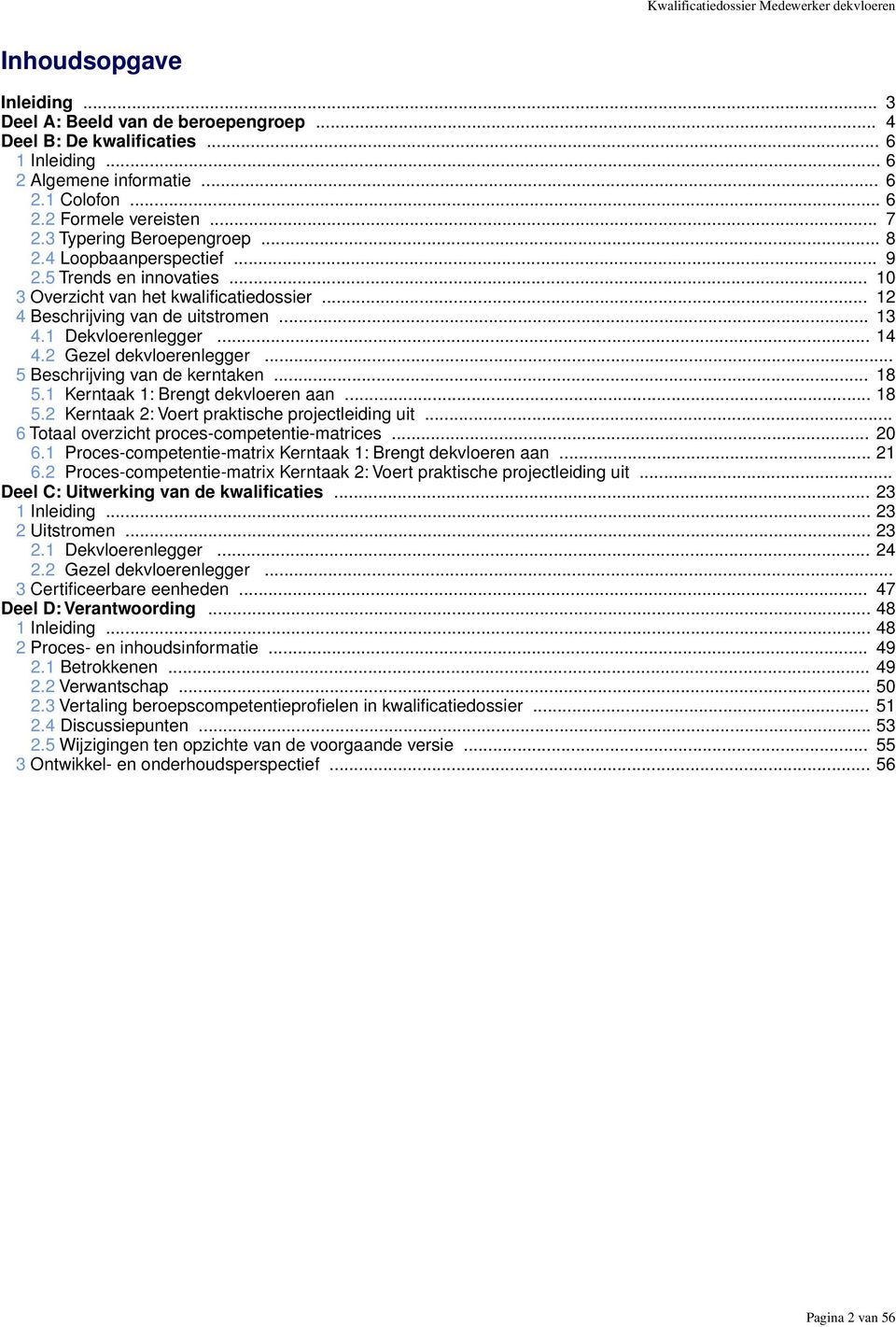 .. 12 4 Beschrijving van de uitstromen... 13 4.1 Dekvloerenlegger... 14 4.2 Gezel dekvloerenlegger... 5 Beschrijving van de kerntaken... 18 5.1 Kerntaak 1: Brengt dekvloeren aan... 18 5.2 Kerntaak 2: Voert praktische projectleiding uit.