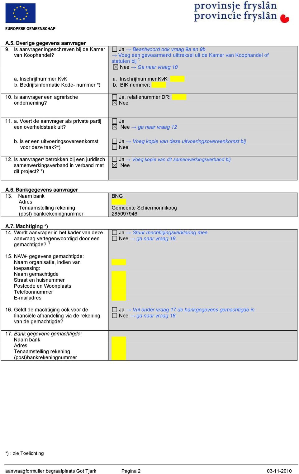 b. Is er een uitvoeringsovereenkomst voor deze taak?*) 12. Is aanvrager/ betrokken bij een juridisch samenwerkingsverband in verband met dit project?