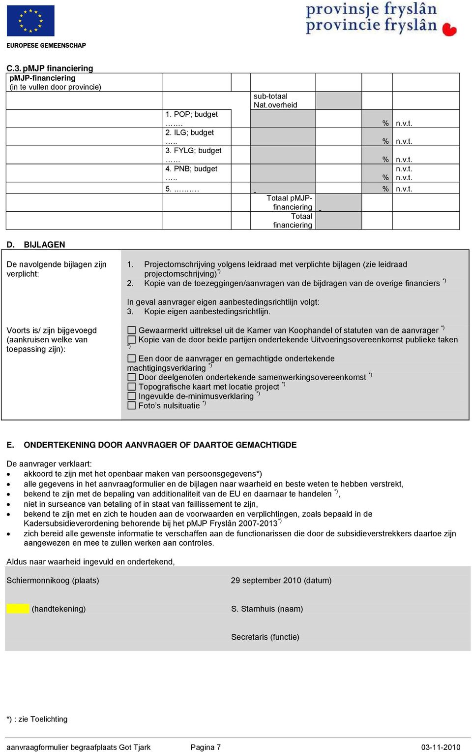 Kopie van de toezeggingen/aanvragen van de bijdragen van de overige financiers *) In geval aanvrager eigen aanbestedingsrichtlijn volgt: 3. Kopie eigen aanbestedingsrichtlijn.