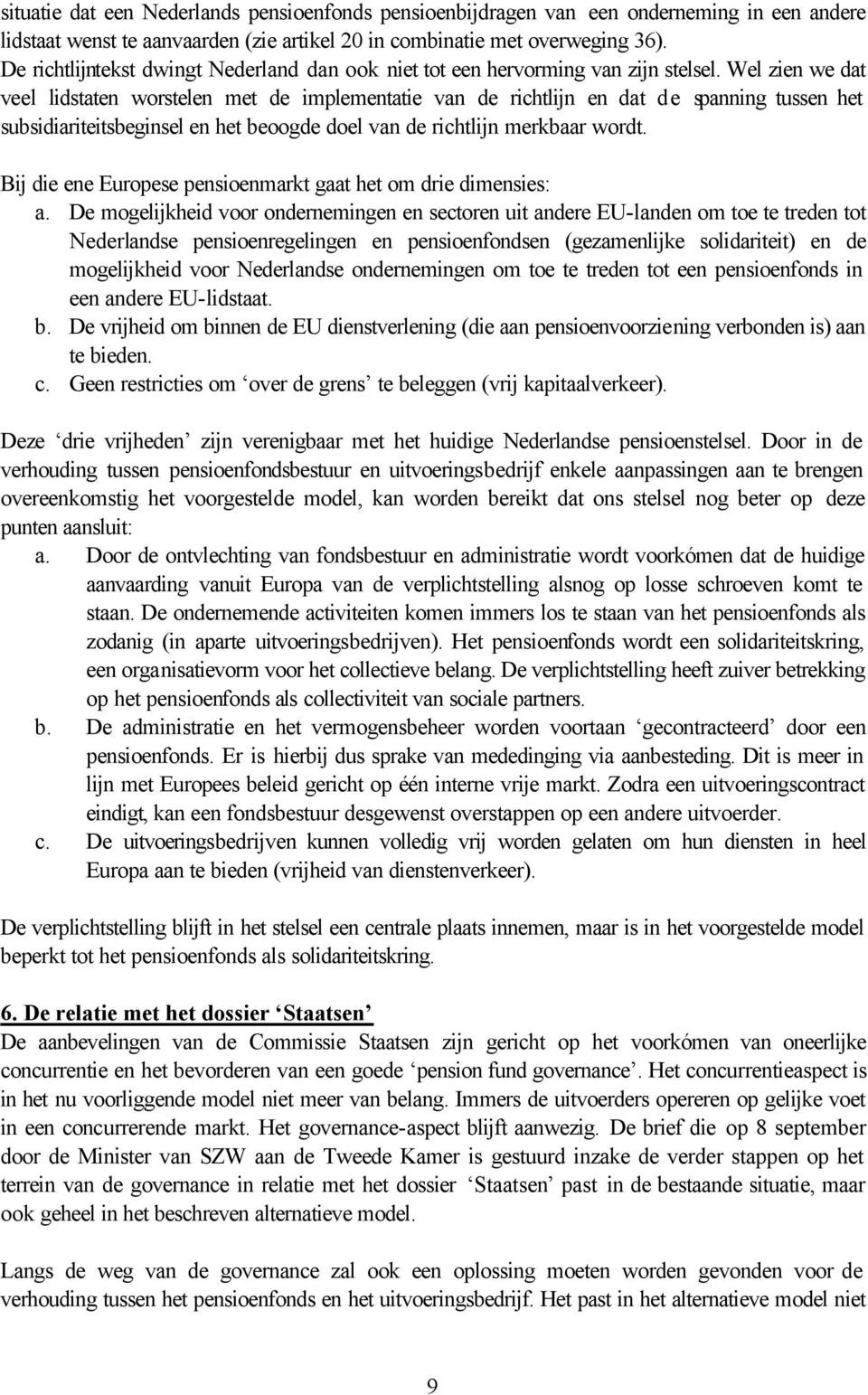 Wel zien we dat veel lidstaten worstelen met de implementatie van de richtlijn en dat de spanning tussen het subsidiariteitsbeginsel en het beoogde doel van de richtlijn merkbaar wordt.