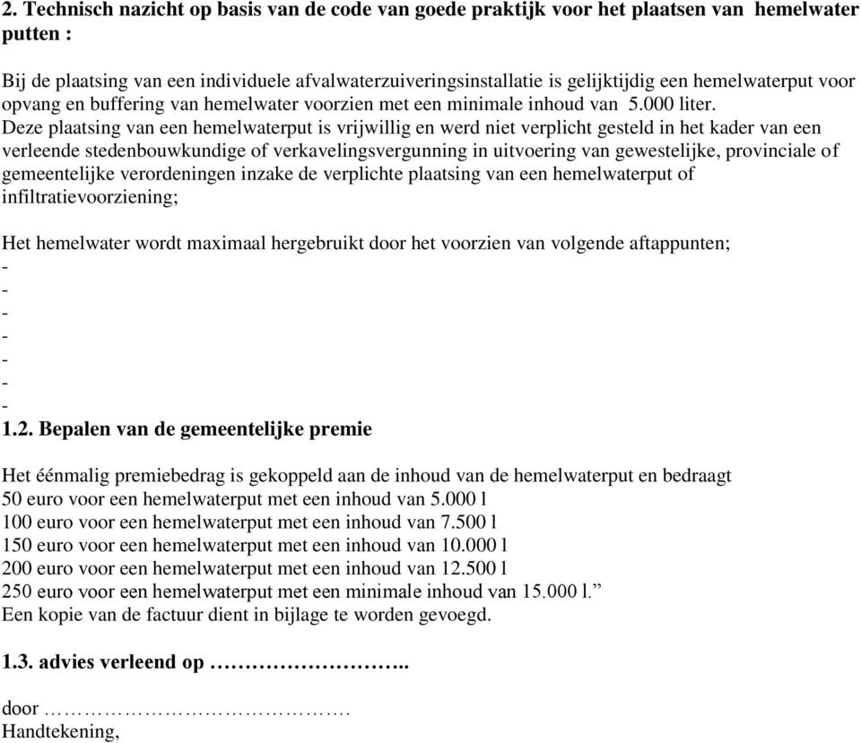 Deze plaatsing van een hemelwaterput is vrijwillig en werd niet verplicht gesteld in het kader van een verleende stedenbouwkundige of verkavelingsvergunning in uitvoering van gewestelijke,