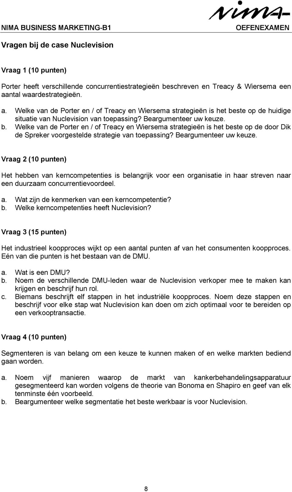 ste op de huidige situatie van Nuclevision van toepassing? Beargumenteer uw keuze. b.