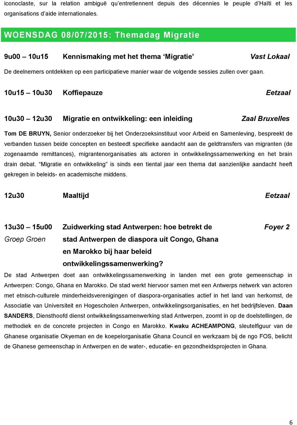 10u15 10u30 Koffiepauze Eetzaal 10u30 12u30 Migratie en ontwikkeling: een inleiding Tom DE BRUYN, Senior onderzoeker bij het Onderzoeksinstituut voor Arbeid en Samenleving, bespreekt de verbanden