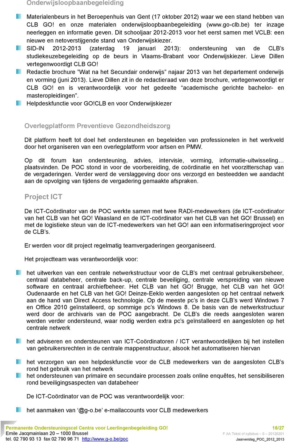 SID-IN 2012-2013 (zaterdag 19 januari 2013): ondersteuning van de CLB s studiekeuzebegeleiding op de beurs in Vlaams-Brabant voor Onderwijskiezer. Lieve Dillen vertegenwoordigt CLB GO!
