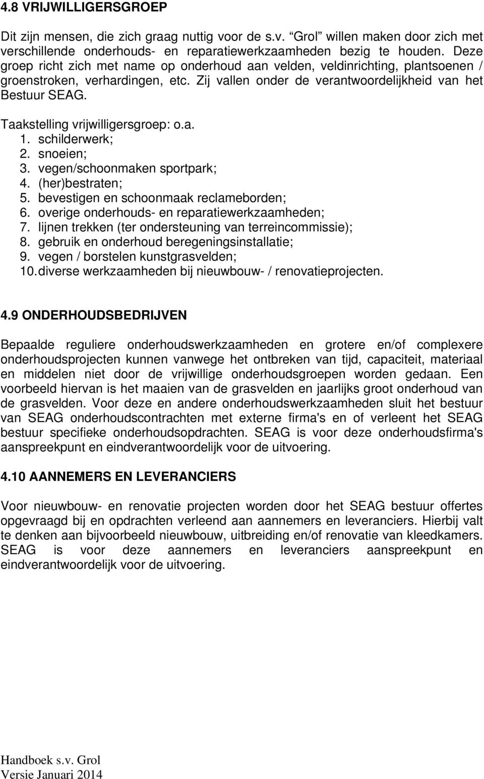 Taakstelling vrijwilligersgroep: o.a. 1. schilderwerk; 2. snoeien; 3. vegen/schoonmaken sportpark; 4. (her)bestraten; 5. bevestigen en schoonmaak reclameborden; 6.